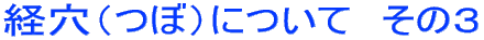経穴(つぼ)について その3